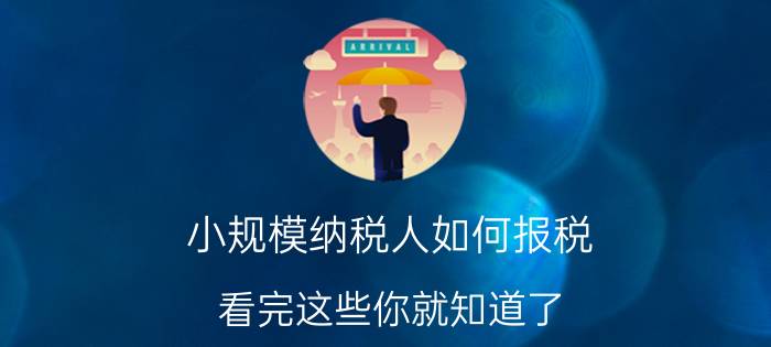 小规模纳税人如何报税 看完这些你就知道了